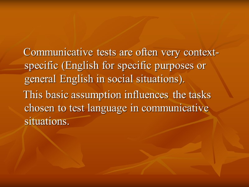 Communicative tests are often very context-specific (English for specific purposes or general English in